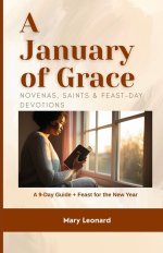 A January of Grace Novenas, Saints & Feast-Day Devotions : A 9-Day Guide + Feast for the New Year