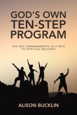 God's Own Ten-Step  Program: The Ten Commandments as a Path to Spiritual Recovery