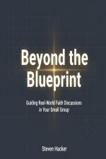 Beyond the Blueprint: Guiding Real-World Faith Discussions in Your Small Group
