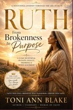 Ruth: From Brokenness to Purpose: A 21-Day Devotional on Faith, Loyalty, Obedience and Divine Alignment
