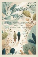 TOGETHER WE DEVOTIONAL FOR A DEEPER WALK WITH GOD : A 40 Day Journey of Growth in Your Walk with God