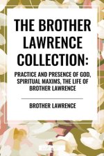 The Brother Lawrence Collection: Practice and Presence of God, Spiritual Maxims, the Life of Brother Lawrence