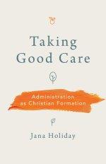 Taking Good Care: Administration as Christian Formation