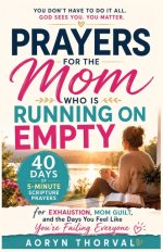 Prayers for the Mom Who Is Running on Empty: 40 Days of 5-Minute Scripture Prayers for Exhaustion, Mom Guilt, and the Days You Feel Like You're Failin