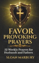 FAVOR PROVOKING PRAYERS: 52 Weekly Prayers for Husbands and Fathers