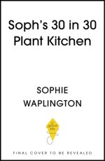 Soph's Plant Kitchen 30 in 30: 30g of protein, 30 minutes or less