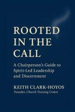 Rooted in the Call: A Chairperson's Guide to Spirit-Led Leadership and Discernment