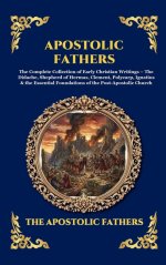 Apostolic Fathers: The Complete Collection of Early Christian Writings - The Didache, Shepherd of Hermas, Clement, Polycarp, Ignatius & the Essential