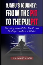 AJABU'S JOURNEY: FROM THE PIT TO THE PULPIT: Surviving as a Stolen Youth and Finding Freedom in Christ