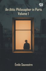 An Attic Philosopher In Paris: Volume 1