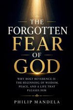 The Forgotten Fear of God: Why Holy Reverence Is the Beginning of Wisdom, Peace, and a Life That Pleases Him