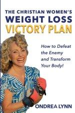 The Christian Women's Weight Loss Victory Plan: How To Defeat The Enemy And Transform Your Body