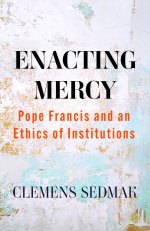 Enacting Mercy: Pope Francis and an Ethics of Institutions