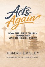 Acts Again: How the First Church  Shapes Our Life on Mission Today