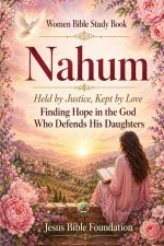 Women Bible Study Book Nahum: Held by Justice, Kept by Love: Finding Hope in the God Who Defends His Daughters