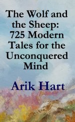 The Wolf and the Sheep:  725 Modern Tales for the Unconquered Mind