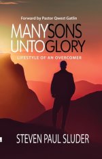 Many Sons Unto Glory: Lifestyle of an Overcomer