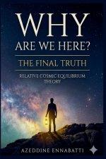 Why Are We Here? The Final Truth: Relative Cosmic Equilibrium Theory