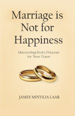 Marriage is Not for Happiness: Discovering God's Purpose for Your Union