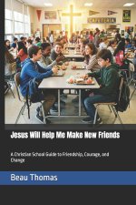 Jesus Will Help Me Make New Friends: A Christian School Guide to Friendship, Courage, and Change