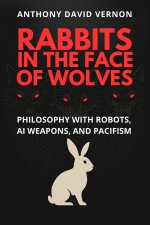 Rabbits in the Face of Wolves: Philosophy With Robots, AI Weapons, and Pacifism