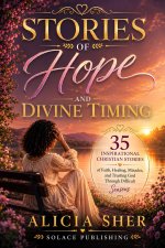 Stories of Hope and Divine Timing: 35 Inspirational Christian Stories of Faith, Healing, Miracles, and Trusting God Through Difficult Seasons