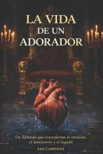 La Vida de un Adorador: Un llamado que transforma el corazón, el ministerio y el legado
