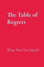 The Table of Regrets: What Was Too Much?: What Was Too Much?