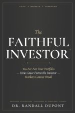 The Faithful Investor: You Are Not Your Portfolio: How Grace Forms the Investor Markets Cannot Break