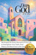 Dear GOD It's Me: 150 Prayers for Every Moment of Your Life, to Strengthen Your Faith and Reconnect with God, with a Personal Prayer Journal