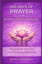 100 DAYS OF PRAYER FOR WOMEN SEEKING MARRIAGE: Preparing the Heart for a God-Honouring Relationship