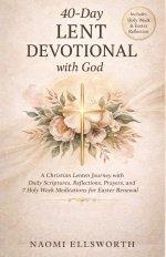 40-Day Lent Devotional with God: A Christian Lenten Journey with Daily Scriptures, Reflections, Prayers, and 7 Holy Week Meditations for Easter Renewa