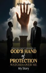 Though I Don't Deserve It, God's Hand of Protection Watches Over Me: My Story