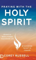 Praying with the Holy Spirit: 40 Days to Revolutionize Your Prayer Life by Activating the Gift of Tongues