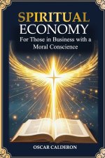 Spiritual Economy: For Those in Business with a Moral Conscience