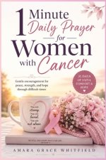 1 Minute Daily Prayer for Women with Cancer: Gentle encouragement for peace, strength, and hope through difficult times