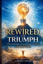 Rewired for Triumph: A Practical Guide to Breaking Mental Strongholds and Living Victoriously