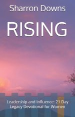 RISING: Leadership and Influence: 21 Day Legacy Devotional for Women