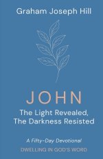 John: The Light Revealed, the Darkness Resisted: A Fifty-Day Devotional