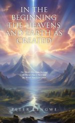 In the Beginning the Heavens and Earth as Created: The World That Then Was and the World That Is Now and the World That Is to Come