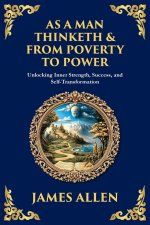 As a Man Thinketh & From Poverty to Power: Unlocking Inner Strength, Success, and Self-Transformation (Large Print Deluxe Edition For Easy Reading)