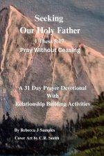 Seeking Our Holy Father: 1 Thess 5:17 Pray Without Ceasing