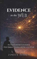 Evidence in the Web: An Unconventional Conversation About Science, Creation, and the Love of God