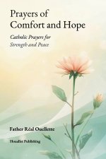 Prayers of Comfort and Hope: Catholic Prayers for Strength and Peace