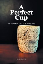 A Perfect Cup : Rediscovering Holiness In The 21St Century
