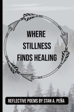 Where Stillness Finds Healing: A Collection of Poems on Healing the Heart and Honoring the Soul | Includes Guided Reflection Space for Inner Peace | 6