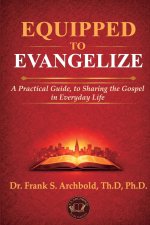 Equipped to Evangelize: A Practical Guide, to Sharing the Gospel in Everyday Life