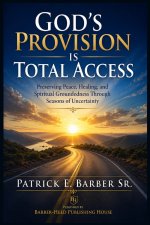 God's Provision Is Total Access: Preserving Peace, Healing, and Spiritual Groundedness Through Seasons of Uncertainty