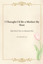 I Thought I'd Be a Mother By Now: Hope Doesn't Have an Expiration Date