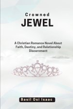CROWNED JEWEL: A Christian Romance Novel About Faith, Destiny, and Relationship Discernment